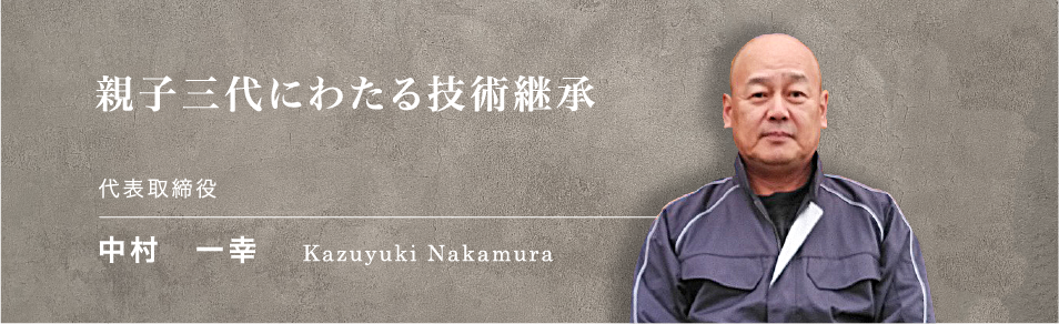 親子三代にわたる技術継承　代表取締役　中村　一幸